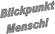 Blickpunkt
Mensch!